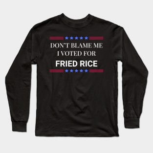 Don't Blame Me I Voted For Fried Rice Long Sleeve T-Shirt